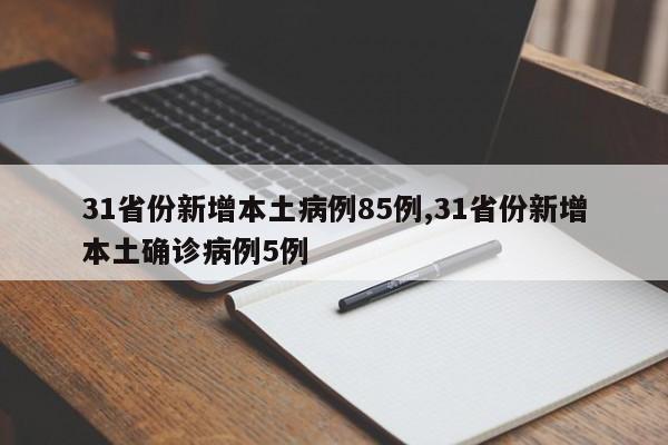 31省份新增本土病例85例,31省份新增本土确诊病例5例